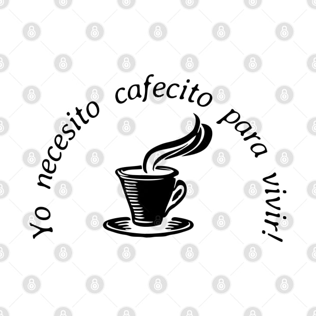 Yo necesito cafecito para vivir/ I need coffee to live! by Designs by Dyer