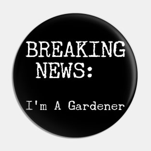 Breaking News - I'm A Gardener Pin