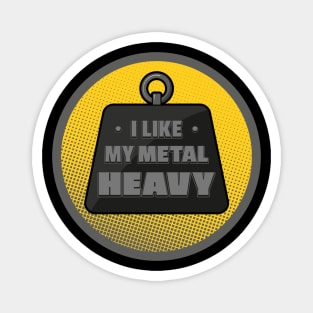 I like my metal HEAVY Magnet