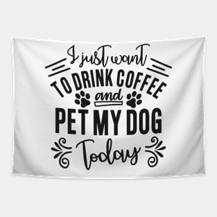 I just want to drink coffee and pet my dog today Tapestry