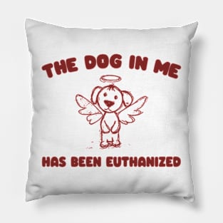 The Dog In me has been euthanized Unisex Pillow