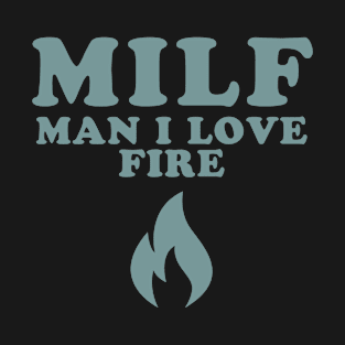 Man I Love Fire T-Shirt