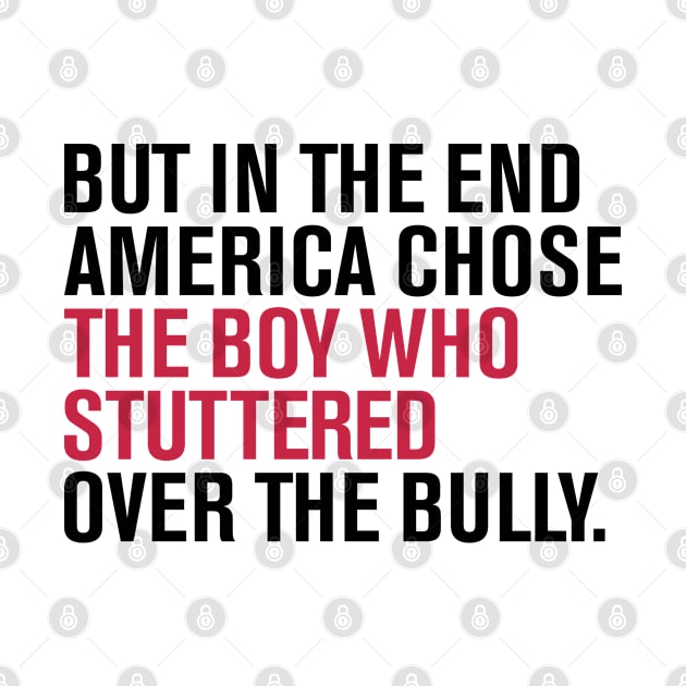 But In The End America Chose The Boy Who Stuttered Over The Bully by dznbx