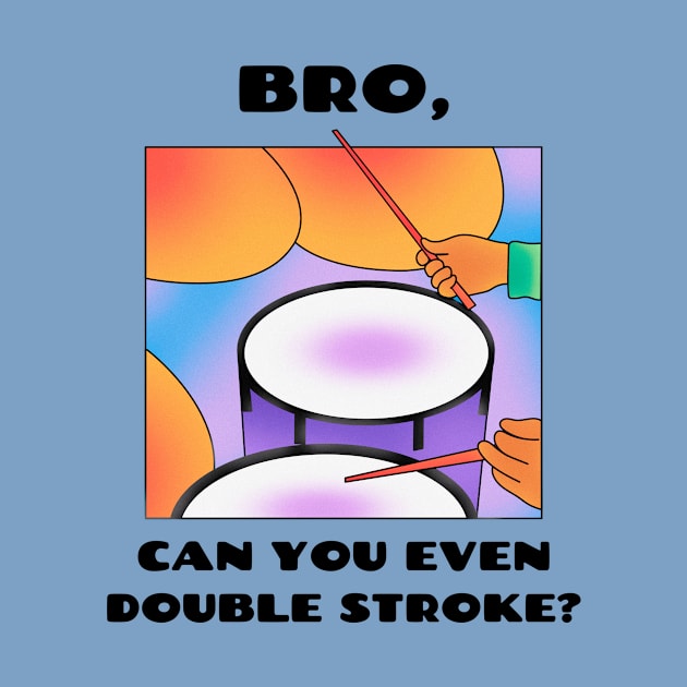 Bro, can you even double stroke? (version 1) by B Sharp