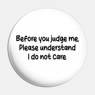 before you judge me, please understand i do not care Pin