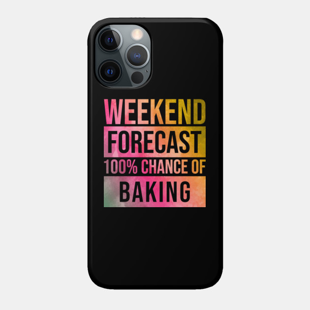 Awesome And Funny Weekend Forecast Hundred Procent Chance Of Baking Baker Bakers Bake Bakery Saying Quote For A Birthday Or Christmas - Job - Phone Case