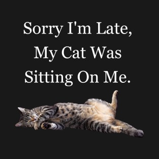 Sorry I'm Late My Cat Was Sitting On Me Meme Cat Owner Quote Funny Cat Cat lady T-Shirt