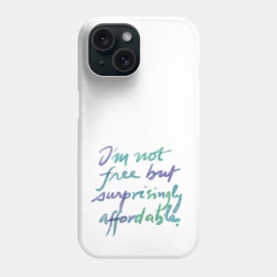 I'm not free but suprisingly affordable. Phone Case