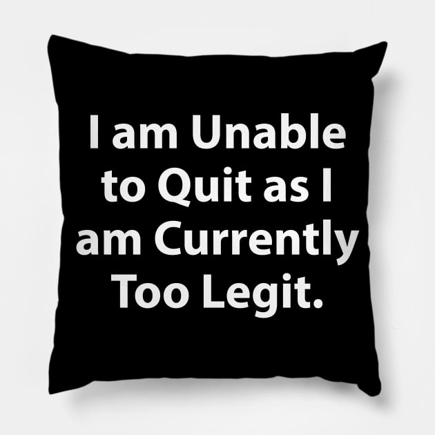 I am Unable to Quit as I am Currently Too Legit. Pillow by TipsyCurator