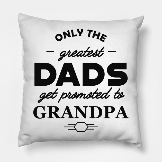 New Grandpa - Only the greatest dads get promoted to grandpa Pillow by KC Happy Shop