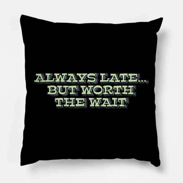 Always Late But Worth The Wait Pillow by ardp13
