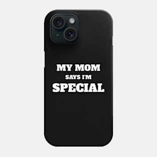 My Mom Says I'm Special Funny Phone Case