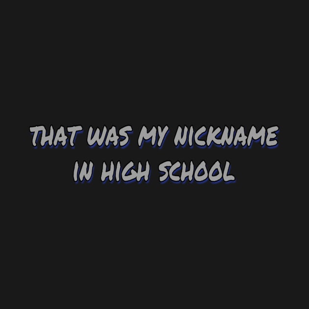 That Was My Nickname In High School by Weird.Funny.Odd