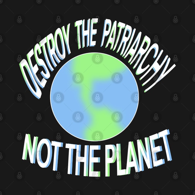 Destroy the patriarchy not the planet by NYXFN