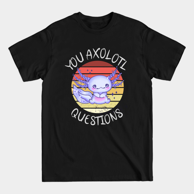 Discover You axolotl questions - You Axolotl Questions - T-Shirt