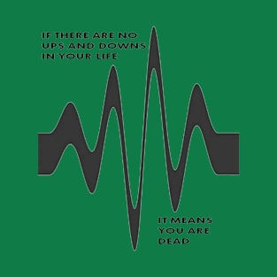 If There Are No Ups and Downs In Life You Are Dead T-Shirt