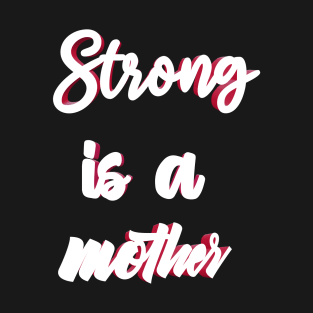 Strong is a mother T-Shirt