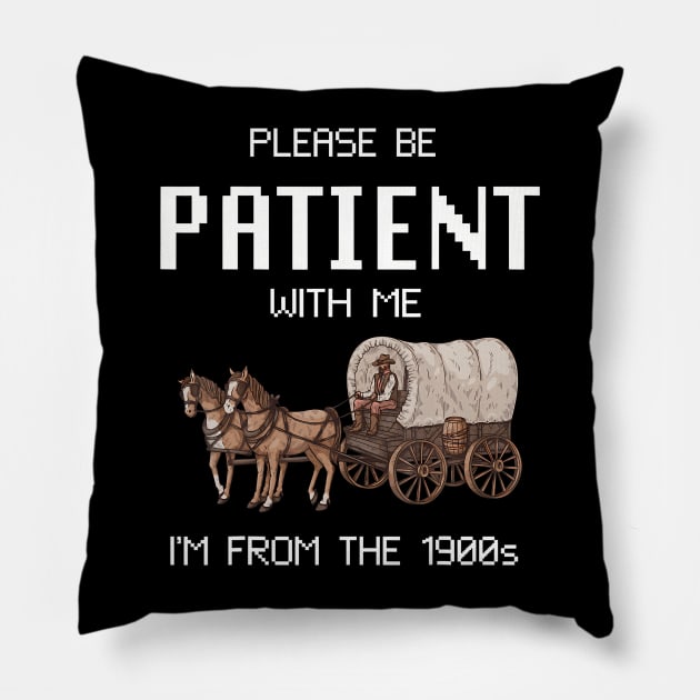 Please Be Patient With Me I'M From The 1900S Pillow by Zu Zu Xi Xi