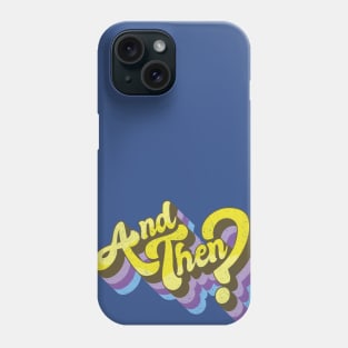 and then? Phone Case