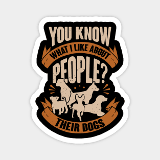 You Know What I Like About People Their Dogs Magnet