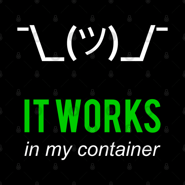 It Works In My Container Funny Developer Design White/Green by geeksta