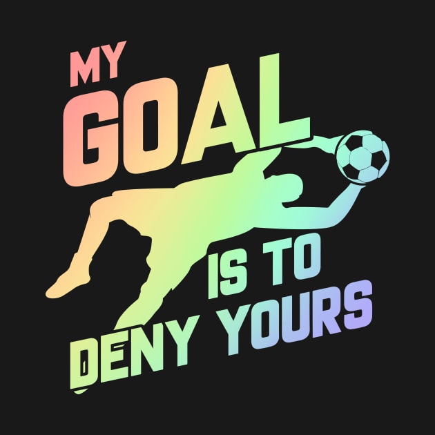 My Goal Is To Deny Yours Soccer Goalie Soft Rainbow by theperfectpresents