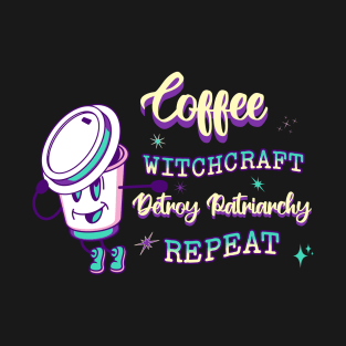 Coffee Witchcraft Destroy Patriarchy Repeat T-Shirt