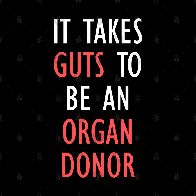 It Takes Guts To Be An Organ Donor Funny Quote by Embrace Masculinity