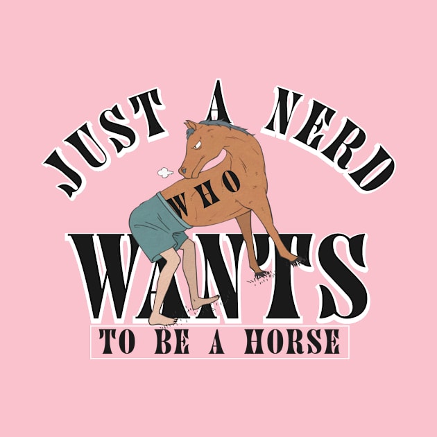 Just a nerd who wants to be a horse. by A -not so store- Store