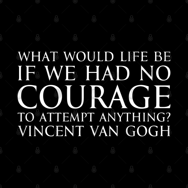 What would life be if we had no courage to attempt anything? - Vincent Van Gogh quote white by FOGSJ