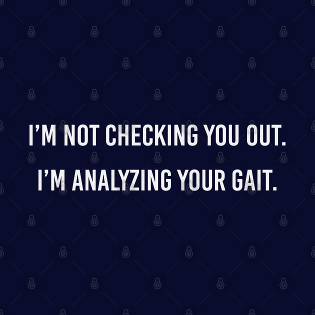 Funny Physical Therapist Gift I'm Not Checking You I'm Analyzing Your Gait by kmcollectible