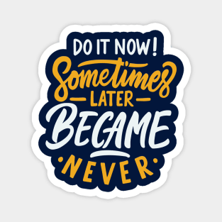 Typography Quote: Do it Now Sometimes Later Becomes Never Magnet