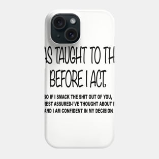 i was taught to think before i act ,Funny Phone Case