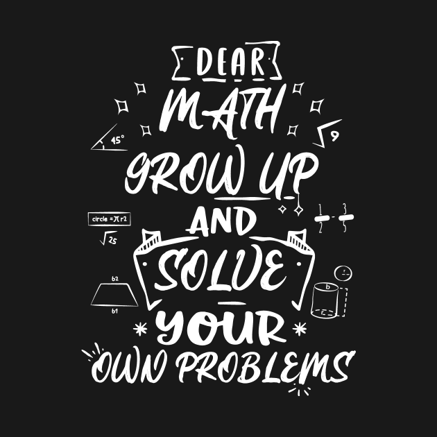 Dear Math Grow Up and Solve Your Own Problems by Artmoo