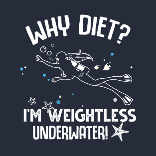 Why Diet? I'm Weightless Under Water T-Shirt