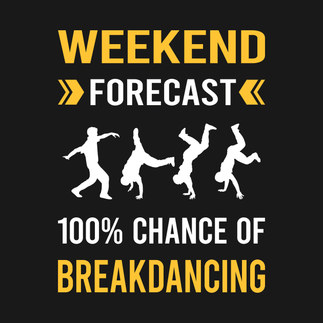 Weekend Forecast Breakdancing Breakdance Breakdancer Break Dance Dancing Dancer by Good Day