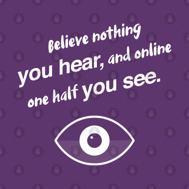 Believe nothing you hear, and online one half you see. by Inspire Creativity