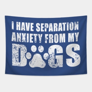 I Have Separation Anxiety From My Dogs Funny Dog Lovers Tapestry