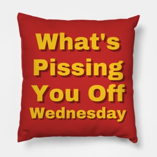 What's Pissing You Off Wednesday 2022 Pillow