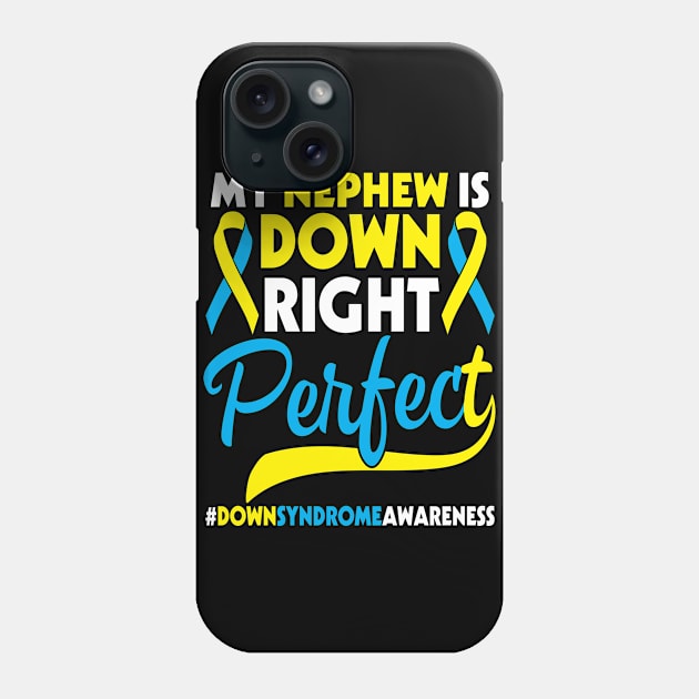 My Nephew Is Down Right Perfect Down Syndrome Awareness Phone Case by Cowan79