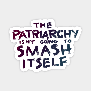 The Patriarchy Isn't Going to Smash Itself Magnet