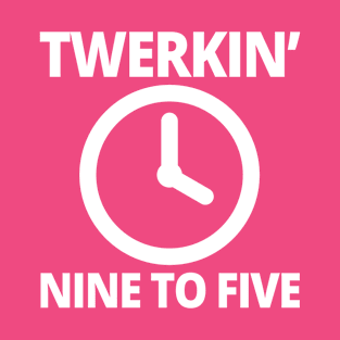 Twerking Nine to Five (White Text with Clock Graphic) T-Shirt