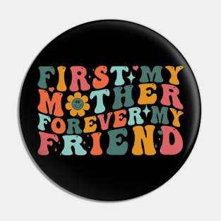 First My Mother Forever My Friend Funny Mother's Day Groovy Pin