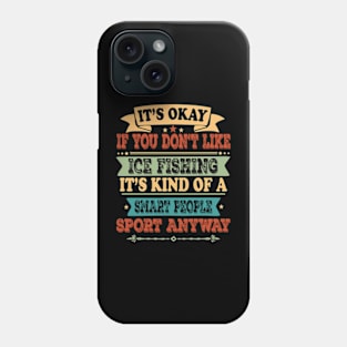 It's Okay If You Don't Like Ice Fishing It's Kind Of A Smart People Sports Anyway Ice Fishing Lover Phone Case