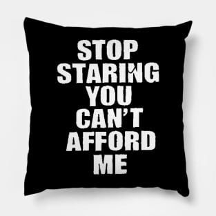 Stop Staring You Can't Afford Me Pillow