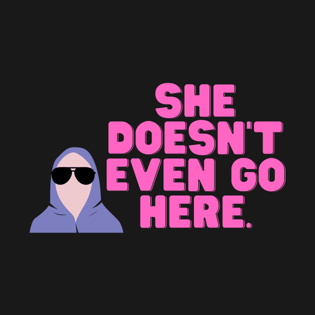 Mean Girls She Doesn't Even Go Here by Popish Culture