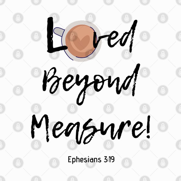 Loved Beyond Measure! by Saltlightbox Apparel