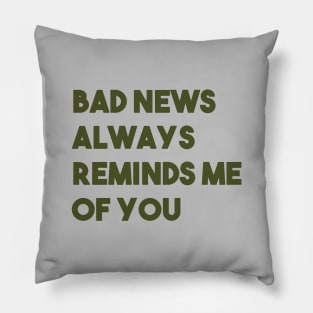 Bad News Always Reminds Me Of You, green Pillow