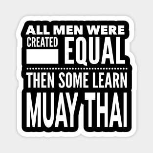 ALL MEN WERE CREATED EQUAL THEN SOME LEARN MUAY THAI Martial Arts Man Statement Gift Magnet