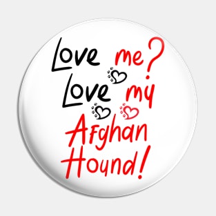 Love Me Love My Afghan Hound! Especially for Afghan Hound Dog Lovers! Pin